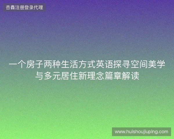 一个房子两种生活方式英语探寻空间美学与多元居住新理念篇章解读